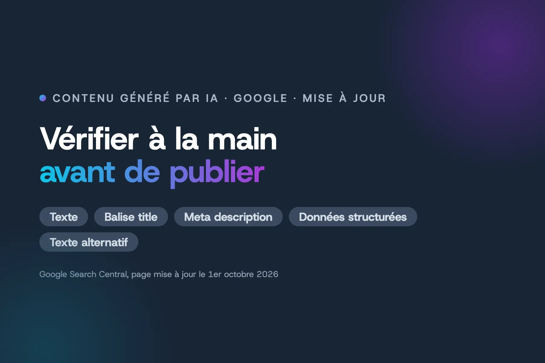 Contenu généré par IA : depuis le 1er octobre 2026, Google demande de vérifier à la main le texte, la balise title, la meta description, les données structurées et les textes alternatifs avant publication